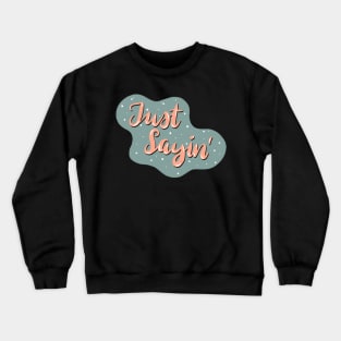 Just sayin Crewneck Sweatshirt